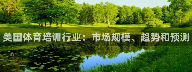 焦点娱乐拉菲11：美国体育培训行业：市场规模、趋势和