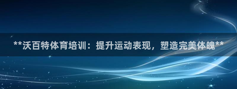 焦点娱乐官网首页：**沃百特体育培训：提升运动表现，