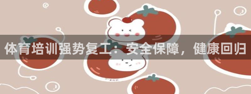焦点娱乐平台是正规的吗知乎文章：体育培训强势复工：安