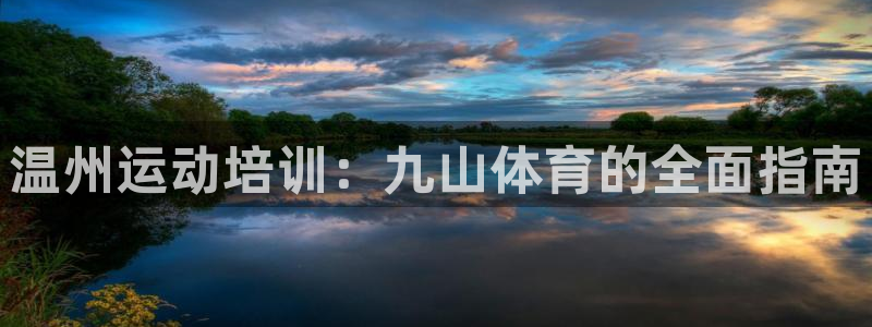 焦点娱乐下载手机版：温州运动培训：九山体育的全面指南
