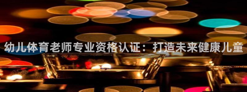 焦点娱乐传媒有限公司招聘要求：幼儿体育老师专业资格认