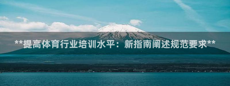 焦点娱乐软件版本大全：**提高体育行业培训水平：新指