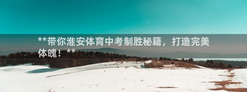焦点娱乐平台是正规的吗安全吗：**带你淮安体育中考制