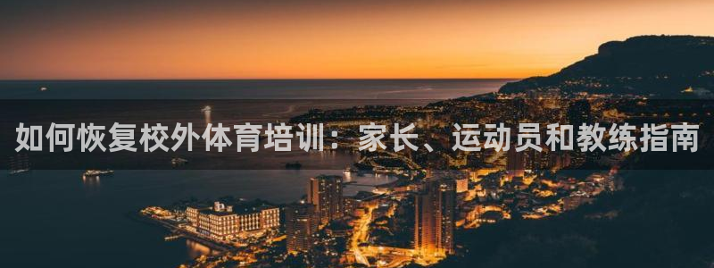 焦点娱乐公司简介：如何恢复校外体育培训：家长、运动员