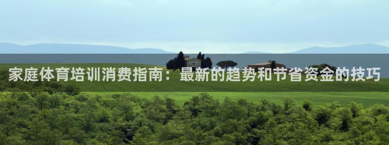 焦点娱乐平台注册账号是什么意思：家庭体育培训消费指南
