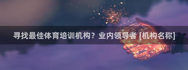 焦点娱乐不出款了吗：寻找最佳体育培训机构？业内领导者