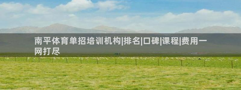 焦点娱乐总代理是谁：南平体育单招培训机构|排名|口碑|课程|