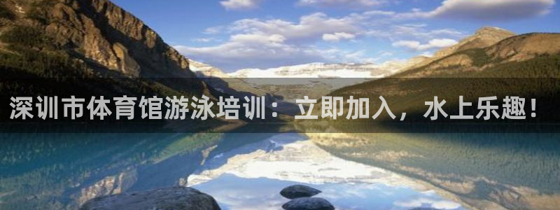 焦点娱乐平台果7O777：深训市体育馆游泳培训：立即