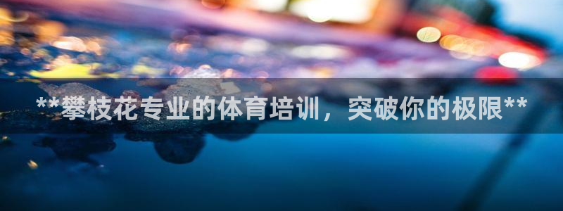焦点娱乐app下载官网苹果：**攀枝花专业的体育培训
