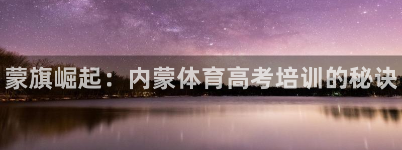 焦点娱乐有限公司：蒙旗崛起：内蒙体育高考培训的秘诀
