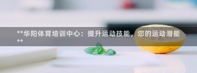 焦点娱乐平台登录不了：**华阳体育培训中心：提升运动