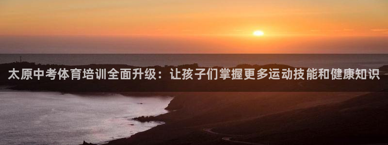 焦点娱乐平台账号在哪注册的：太原中考体育培训全面升级